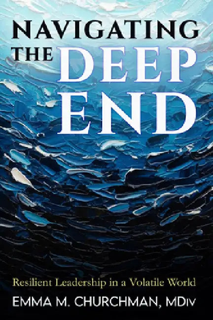 Navigating the Deep End: Resilient Leadership in a Volatile World by Emma Churchman