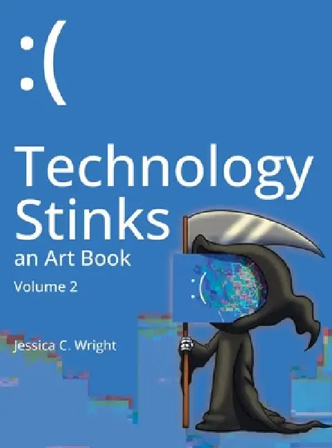 Technology Stinks: an Art Book Vol. 2 by Jessica C. Wright
