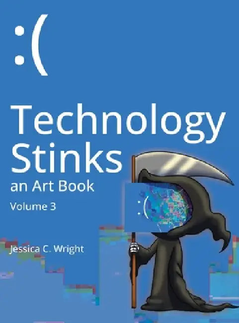 Technology Stinks: an Art Book Vol. 3 by Jessica C. Wright