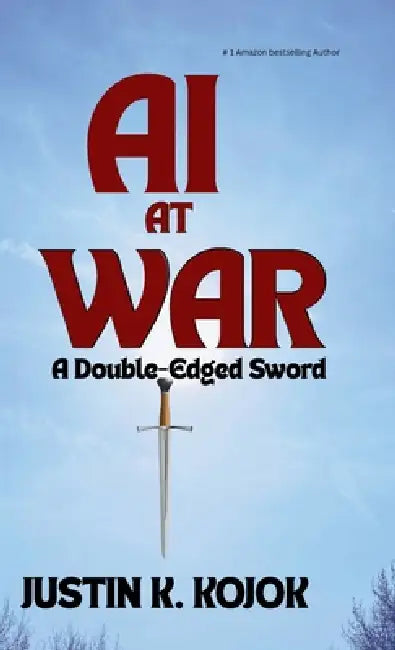AI at War: A Double-Edged Sword by Justin K. Kojok