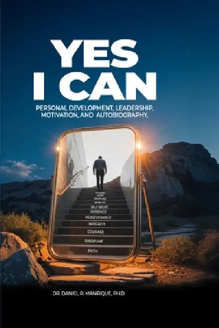 Yes, I Can: A Motivational Book Based on Real Experiences by Daniel R. Manrique