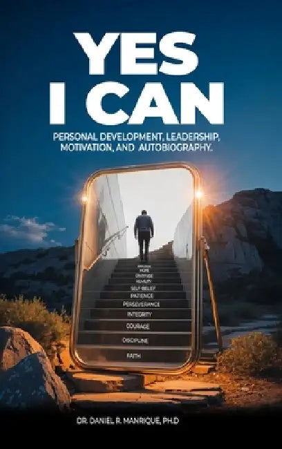 Yes, I Can: A Motivational Book Based on Real Experiences by Daniel R. Manrique