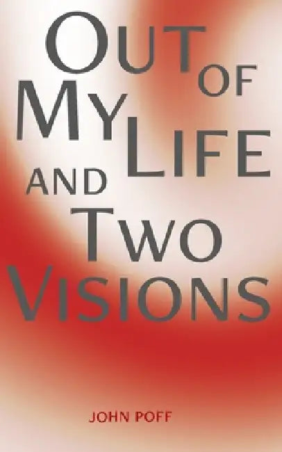 Out of My Life and Two Visions by John Poff