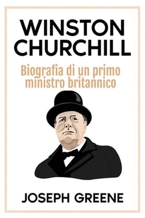 Winston Churchill: Biografia di un primo ministro britannico by Joseph Greene