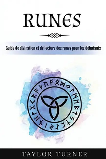 Runes: Guide de divination et de lecture des runes pour les débutants by Taylor Turner
