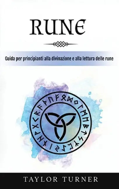Rune: Guida per principianti alla divinazione e alla lettura delle rune by Taylor Turner