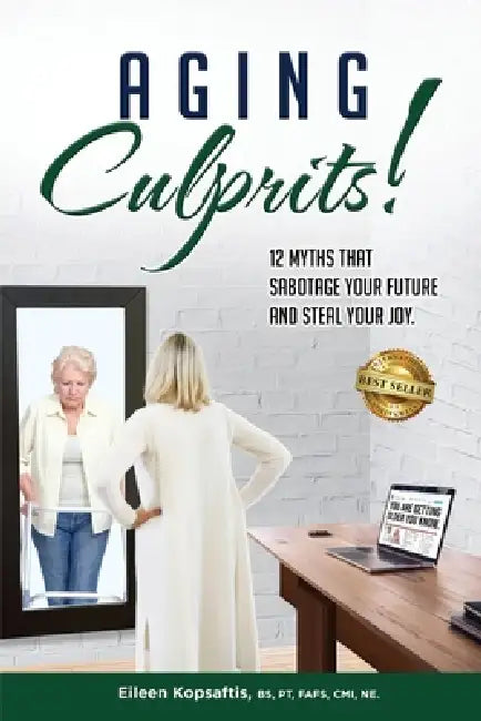 Aging Culprits! 12 Myths That Sabotage Your Future and Steal Your Joy by Eileen Kopsaftis