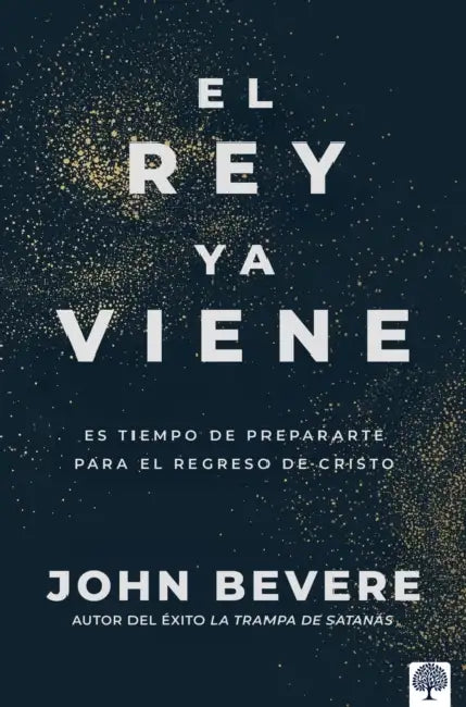 El Rey YA Viene: Es Tiempo de Prepararte Para El Regreso de Cristo by John Bevere