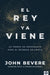 El Rey YA Viene: Es Tiempo de Prepararte Para El Regreso de Cristo by John Bevere