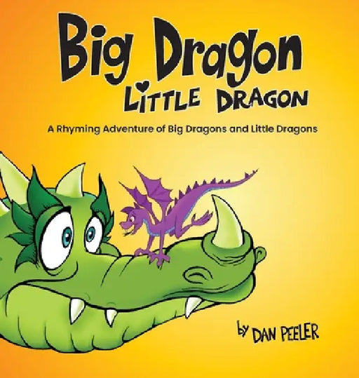 Big Dragon Little Dragon: A Rhyming Adventure of Big Dragons and Little Dragons by Dan Peeler