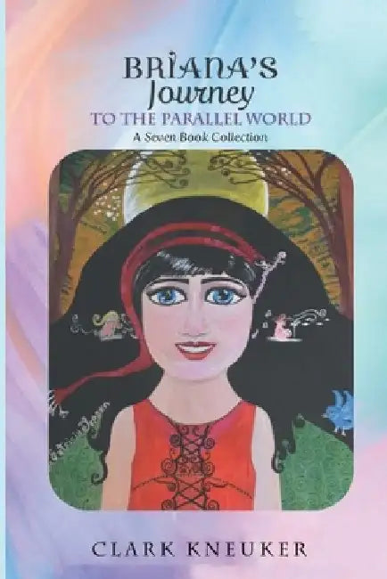 Briana's Journey to the Parallel World: A Seven Book Collection by Kneuker, Clark