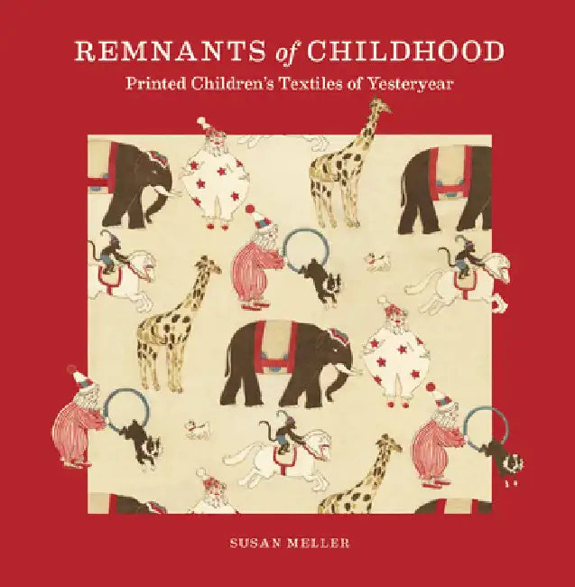 Remnants of Childhood: Printed Children's Textiles of Yesteryear by Meller, Susan