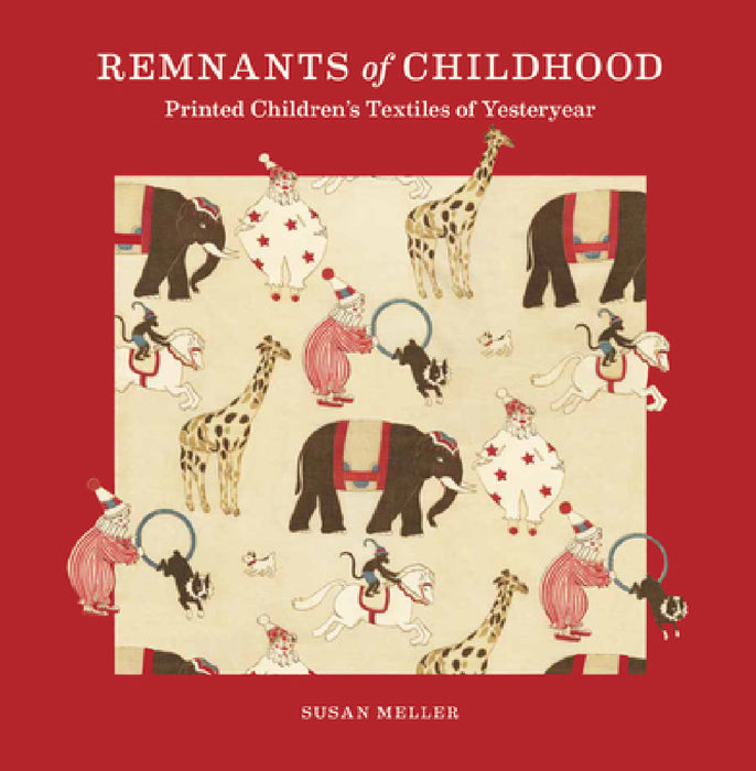 Remnants of Childhood: Printed Children's Textiles of Yesteryear by Susan Meller