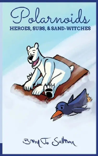 Polarnoids: Heroes, Subs, & Sand-Witches by Brian T. Sullivan