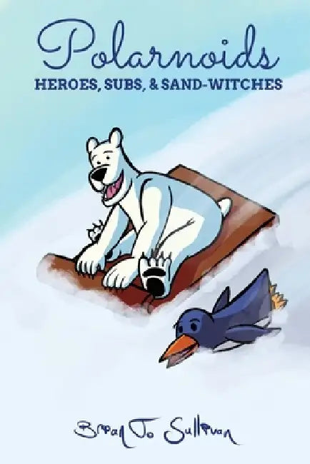 Polarnoids: Heroes, Subs, & Sand-Witches by Brian T. Sullivan