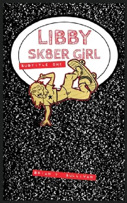 Libby Sk8er Girl: Subtitle One by Brian T. Sullivan