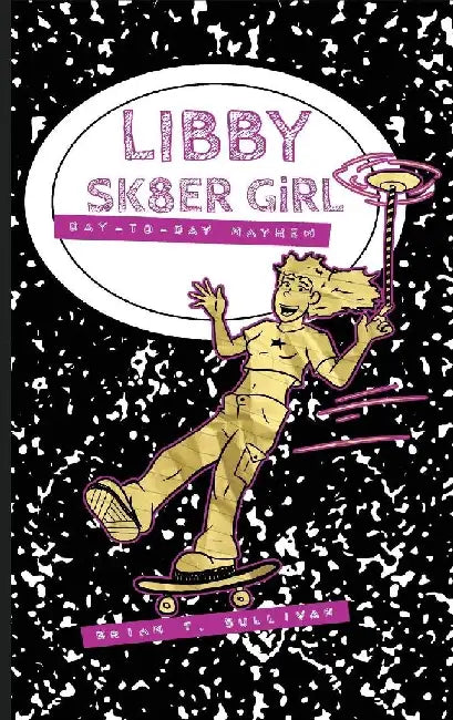 Libby Sk8er Girl: Day-to-Day Mayhem by Brian T. Sullivan