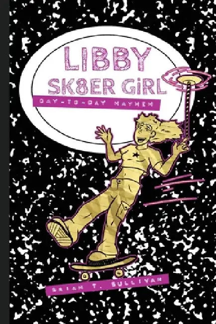 Libby Sk8er Girl: Day-to-Day Mayhem by Brian T. Sullivan