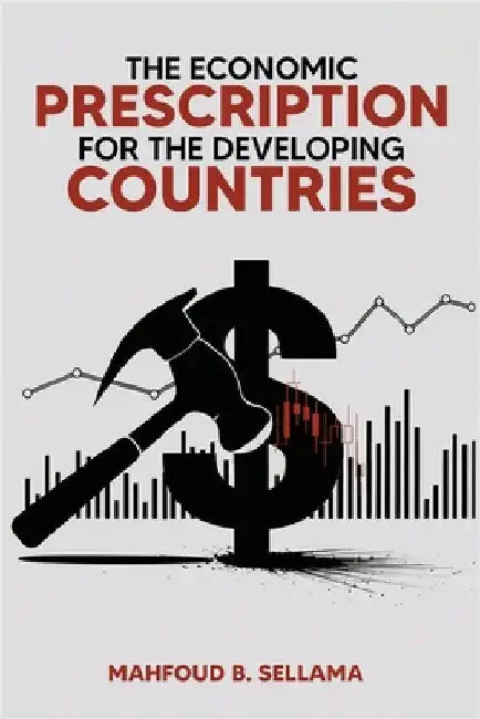 The Economic Prescription for Developing Countries by Sellama, Mahfoud B.