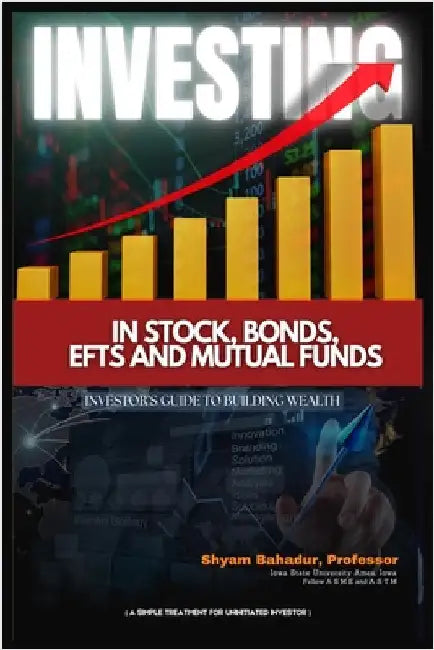 Investing in Stocks, Bonds, ETFs and Mutual Funds: Investor's Guide to Building Wealth (A simple treatment for an uninitiated investor) (Latest Editio by Bahadur, Shyam