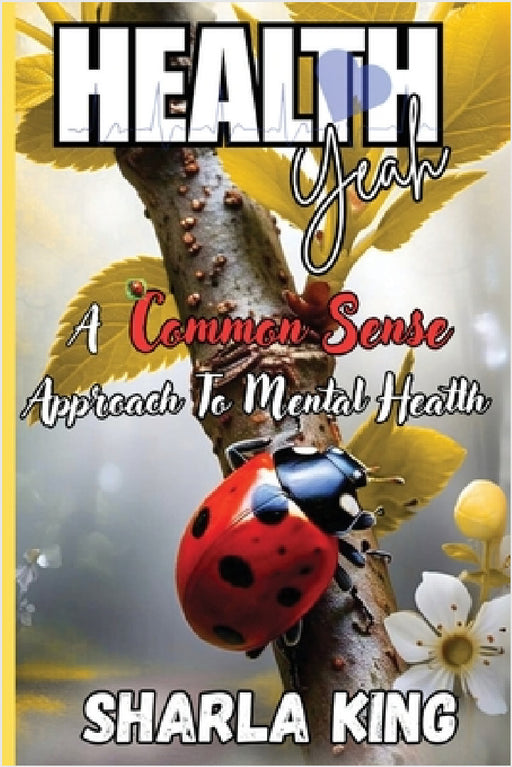 Health Yeah: A Common Sense Approach to Mental Health (Latest Edition) by Sharla King