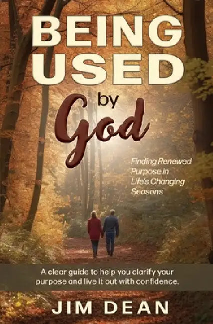 Being Used by God: Finding Renewed Purpose in Life's Changing Seasons by Jim Dean
