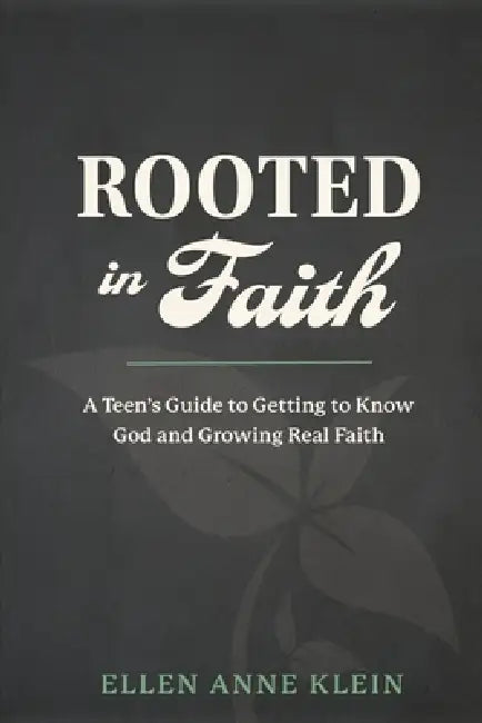 Rooted in Faith: A Teen's Guide to Getting to Know God and Growing Real Faith by Ellen Anne Klein