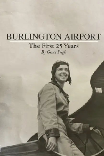 Burlington Airport: The First 25 Years by Grace H. Pugh, Lucille Pugh McCullough, Patricia Pugh Soutiere