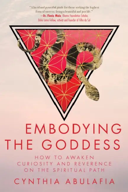Embodying the Goddess: How to Awaken Curiosity and Reverence on the Spiritual Path by Cynthia Abulafia