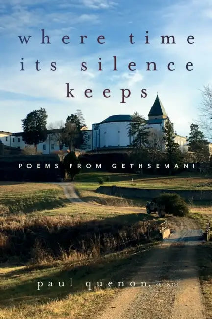 Where Time Its Silence Keeps: Poems from Gethsemani by Paul Quenon