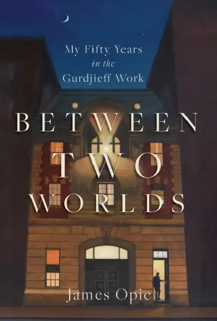 Between Two Worlds: My Fifty Years in the Gurdjieff Work by James Opie, Jeff Zaleski
