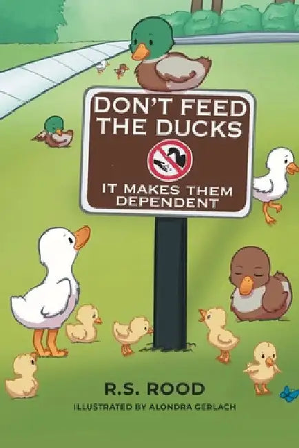 Don't Feed the Ducks: It Makes Them Dependent by Rood, R. S.