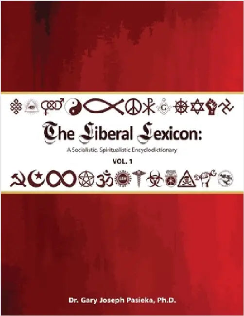 The Liberal Lexicon: A Socialistic, Spiritualistic Encyclodictionary Vol. 1 by Pasieka, Gary J.