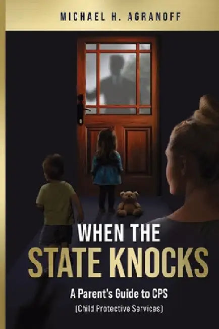 When the State Knocks: A Parent's Guide to CPS (Child Protective Services) by Agranoff, Michael H.