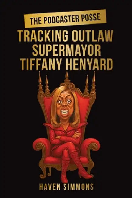 The Podcaster Posse: Tracking Outlaw Supermayor Tiffany Henyard by Simmons, Haven