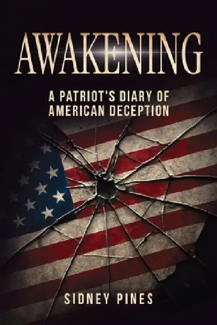 Awakening: A Patriot's Diary of American Deception by Pines, Sidney