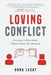 Loving Conflict: Creating Collaboration Where Others See Division by Anna Lecat