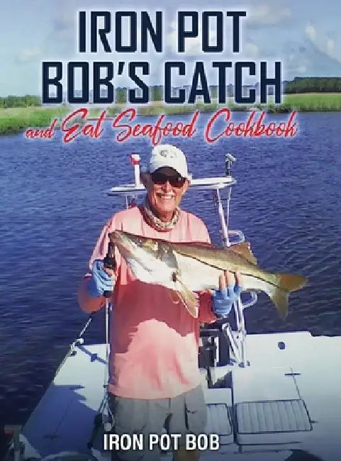 Iron Pot Bob's Catch And Eat Seafood Cookbook by Kawka, Robert