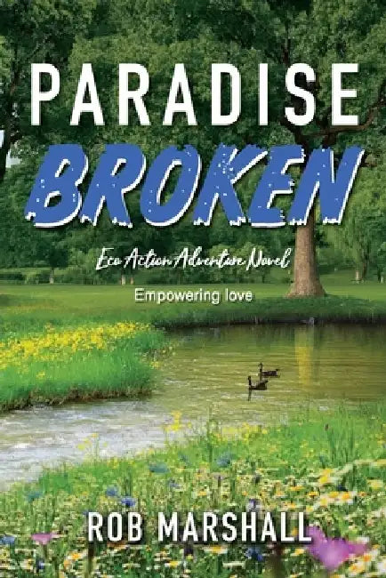 Paradise Broken: Eco Action Adventure Novel - Empowering love by Rob Marshall