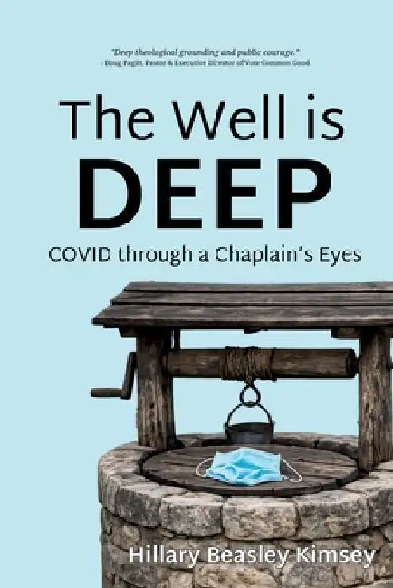 The Well is Deep: COVID Through a Chaplain's Eyes by Hillary Kimsey