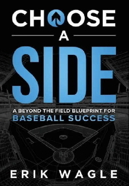 Choose a Side: A Beyond the Field Blueprint for Baseball Success by Erik Wagle