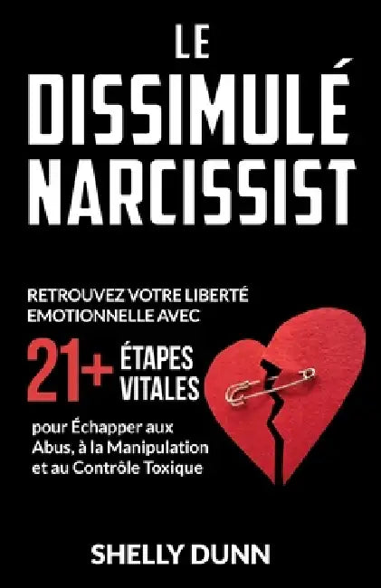 Le Narcissist Dissimulé: Retrouvez Votre Liberté Emotionnelle avec 21+ Étapes Vitales pour Échapper aux Abus, à la Manipulation et au Contrôle Toxique by Shelly Dunn