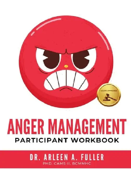 Anger Management Participant Workbook: A Court-Approved Guide to Healing Unresolved G.R.I.E.F. and Managing Anger for Personal and Legal Success by Arleen A. Fuller