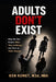 Adults Don't Exist: Why No One Knows What They're Doing-and How to Think Anyway by Ken Konet