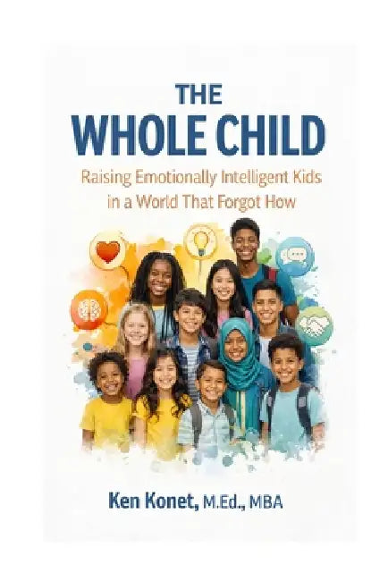 The Whole Child: Raising Emotionally Intelligent Kids in a World That Forgot How by Ken Konet