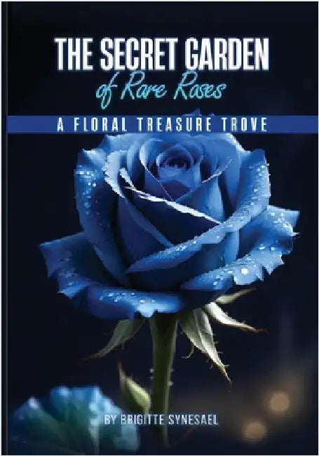The Secret Garden of Rare Roses: A Floral Treasure Trove by Synesael, Brigitte