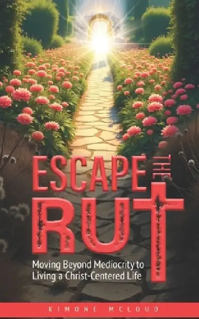 Escape the Rut: Moving Beyond Mediocrity to Living a Christ-Centered Life by Kimone McLoud
