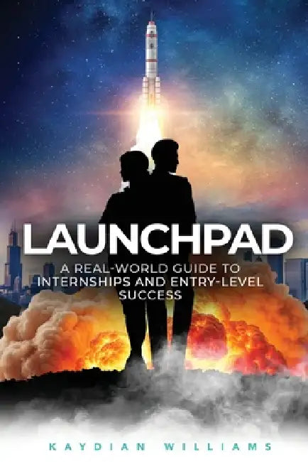 Launchpad: A Real-World Guide to Internships and Entry-Level Success by Kaydian Williams