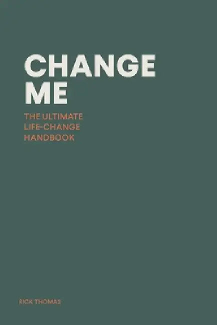 Change Me: The Ultimate Life-change Handbook by Rick Thomas