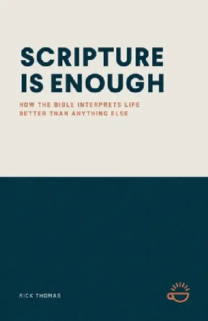 Scripture Is Enough: How the Bible Interprets Life Better Than Anything Else by Rick Thomas